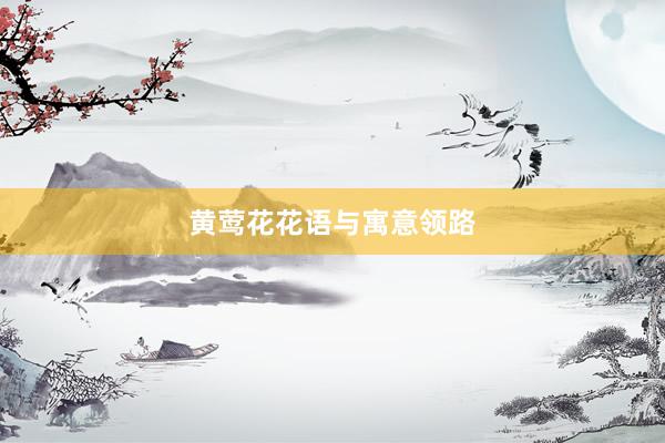 黄莺花花语与寓意领路